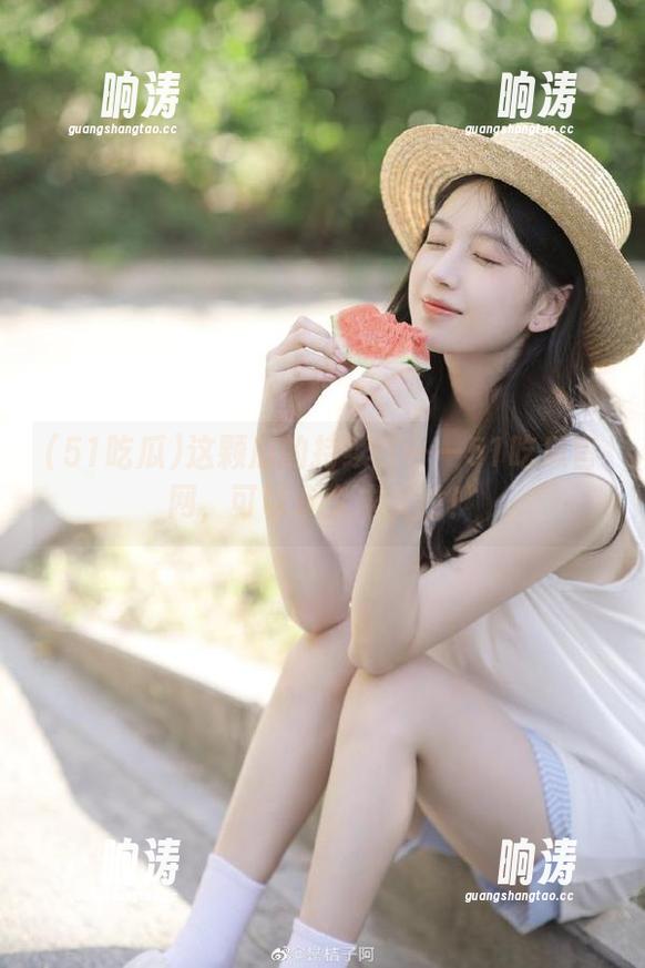这颗瓜的持续性——51吃瓜官网，可以永久求关注！