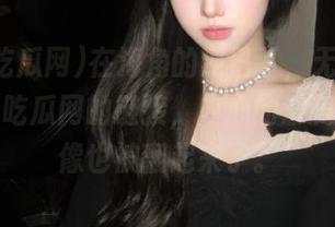 在海角的烈日下，无意间点开黑料吃瓜网的链接，内心的波澜壮阔好像也被翻起来了。